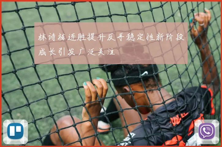 林诗栋连胜提升反手稳定性新阶段成长引发广泛关注
